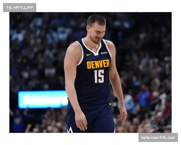 约基奇在场与不在场数据差异显著,掘金替补深度补强效果初显